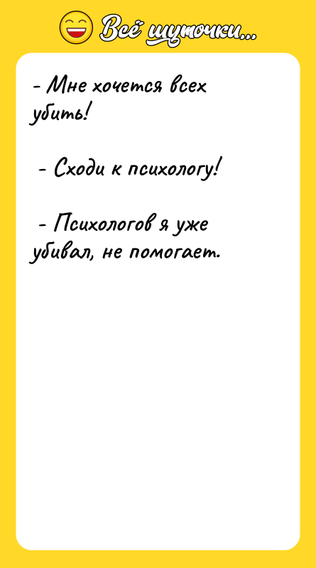 - Мне хочется всех убить!    - Сходи