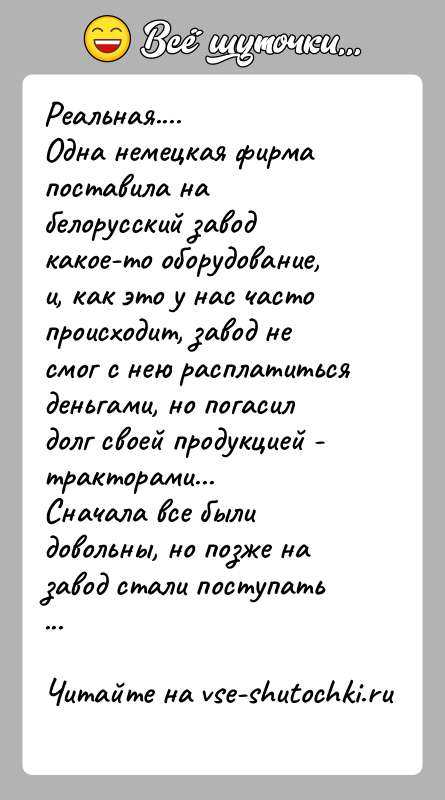 История: Реальная....Одна немецкая фирма поставила на белорусский завод какое-то оборудование,и, как это у нас часто происходит, завод не смог с нею