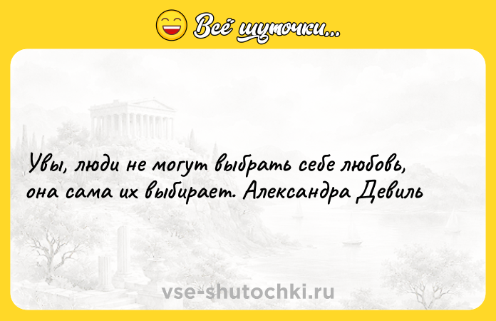 Цитата: Увы, люди не могут выбрать себе любовь, она сама их выбирает. Александра Девиль