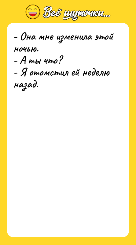 - Она мне изменила этой ночью. - А ты что?