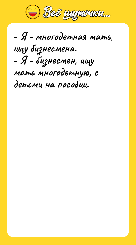 - Я - многодетная мать, ищу бизнесмена.   -