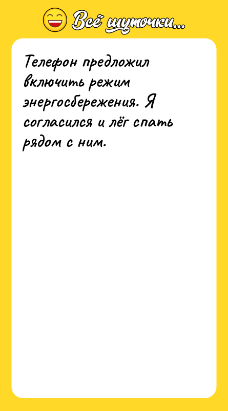Шутка: Телефон предложил включить режим энергосбережения. Я согласился и лёг спать рядом с ним.