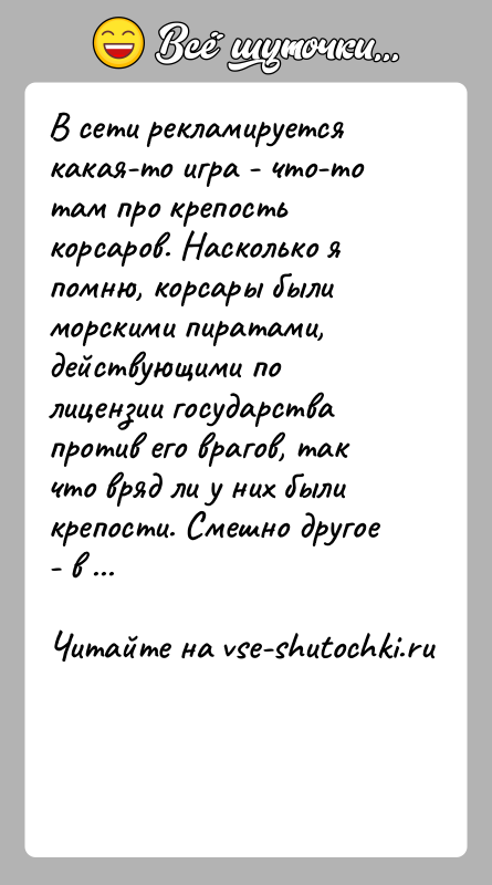 История: В сети рекламируется какая-то игра - что-то там про крепость корсаров. Насколько я помню, корсары были морскими пиратами, действующими по
