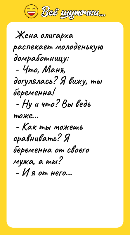  Жена олигарха распекает молоденькую домработницу:   - Что,