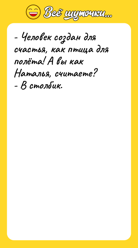 - Человек создан для счастья, как птица для полёта! А