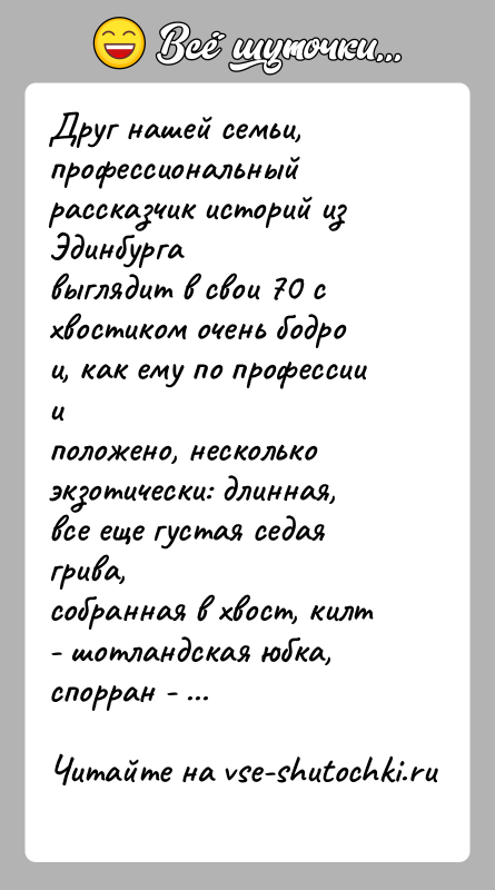 История: Друг нашей семьи, профессиональный рассказчик историй из Эдинбургавыглядит в свои 70 с хвостиком очень бодро и, как ему по профессии