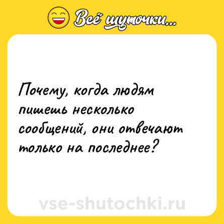 Шутка: Почему, когда людям пишешь несколько сообщений, они отвечают только на последнее?