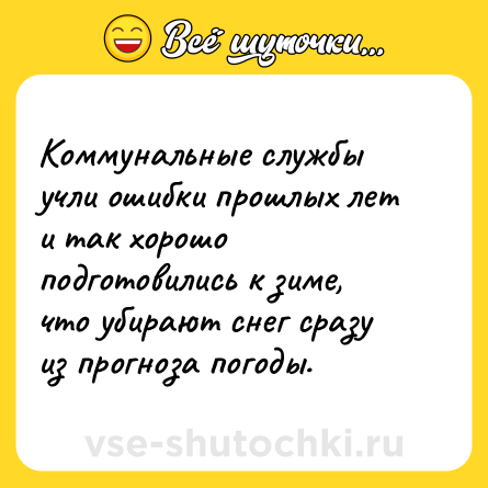 Шутка: Коммунальные службы учли ошибки прошлых лет и так хорошо подготовились к зиме, что убирают снег сразу из прогноза погоды.