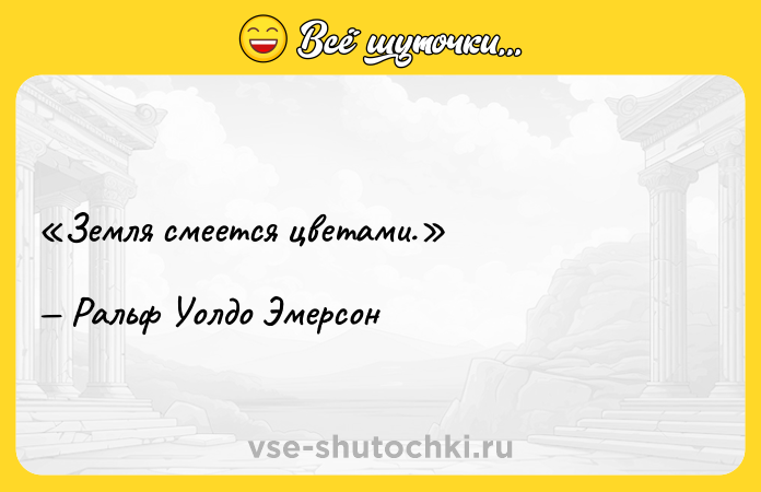 Цитата: Земля смеется цветами.Ральф Уолдо Эмерсон