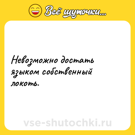 Шутка: Невозможно достать языком собственный локоть.