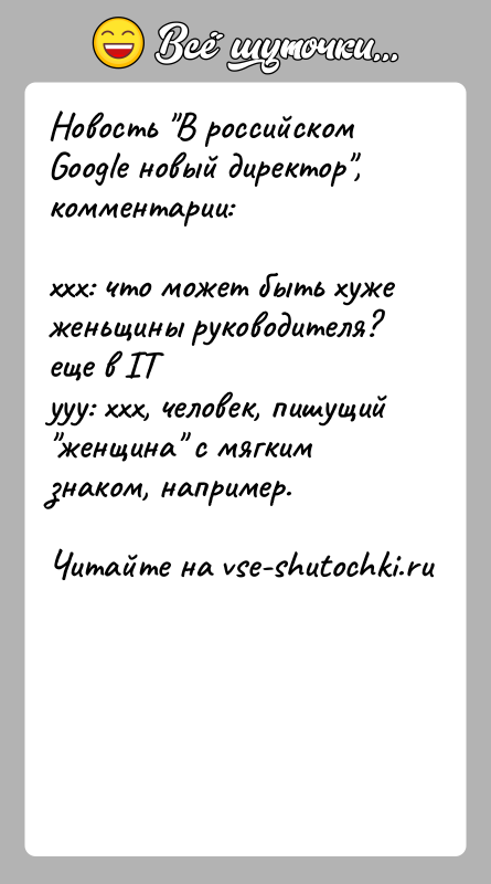 История: Новость В российском Google новый директор , комментарии:xxx: что может быть хуже женьщины руководителя? еще в ITyyy: xxx, человек, пишущий женщина