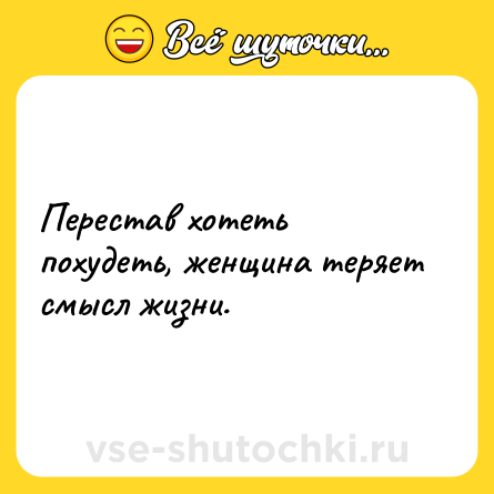 Шутка: Перестав хотеть похудеть, женщина теряет смысл жизни.