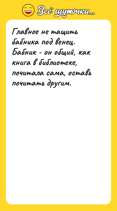 Главное не тащить бабника под венец. Бабник - он общий,