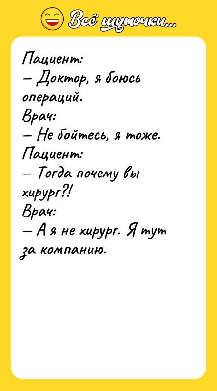 Пациент:   — Доктор, я боюсь операций.  