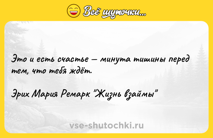 Цитата: Это и есть счастье минута тишины перед тем, что тебя ждёт.Эрих Мария Ремарк Жизнь взаймы