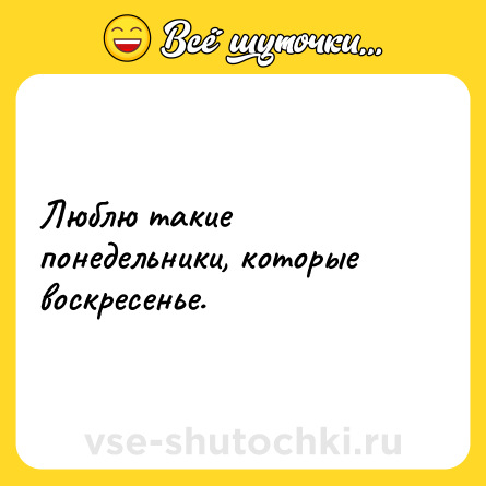 Шутка: Люблю такие понедельники, которые воскресенье.