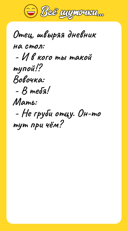 Отец, швыряя дневник на стол:  - И в кого