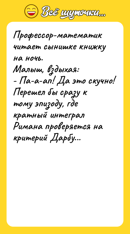 Профессор-математик читает сынишке книжку на ночь. Малыш, вздыхая: - Па-а-ап!