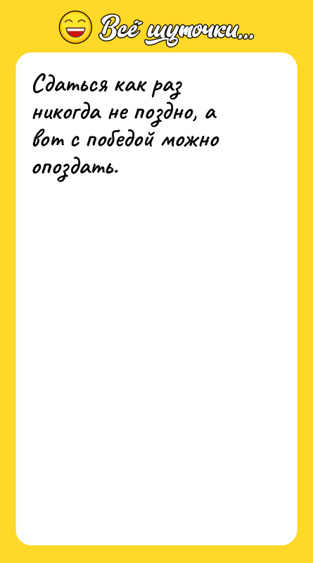Сдаться как раз никогда не поздно, а вот с победой