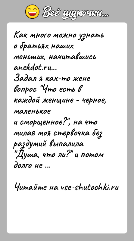 История: Как много можно узнать о братьях наших меньших, начитавшись anekdot.ru...Задал я как-то жене вопрос Что есть в каждой женщине -