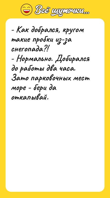 - Как добрался, кругом такие пробки из-за снегопада?! -