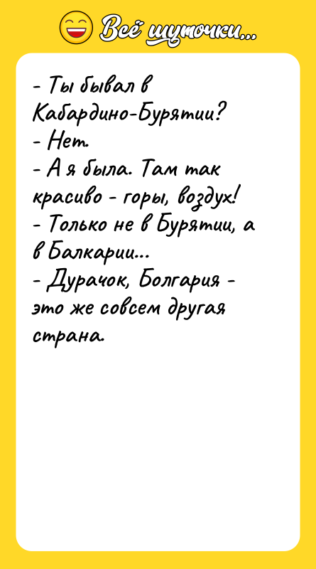 - Ты бывал в Кабардино-Бурятии? - Нет. - А я