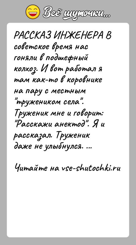 История: РАССКАЗ ИНЖЕНЕРА В советское время нас гоняли в подшефный колхоз. И вот работал я там как-то в коровнике на пару