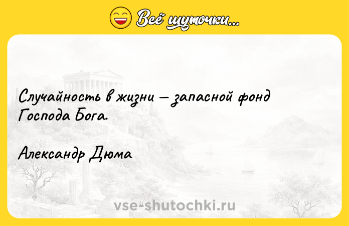 Цитата: Случайность в жизни запасной фонд Господа Бога.Александр Дюма