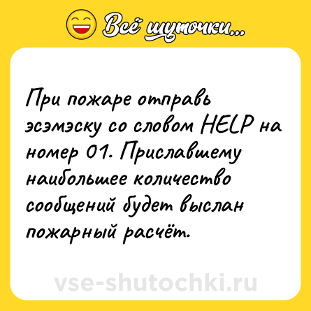 Шутка: При пожаре отправь эсэмэску со словом HELP на номер 01. Приславшему<br>наибольшее количество сообщений будет выслан пожарный расчёт.