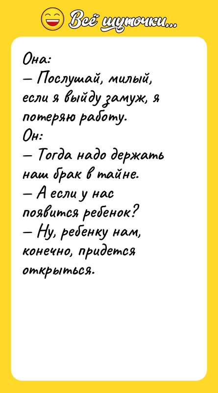 Она: Послушай, милый, если я выйду замуж, я потеpяю pаботу.Он: