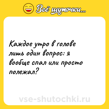 Шутка: Каждое утро в голове лишь один вопрос: я вообще спал или просто полежал?