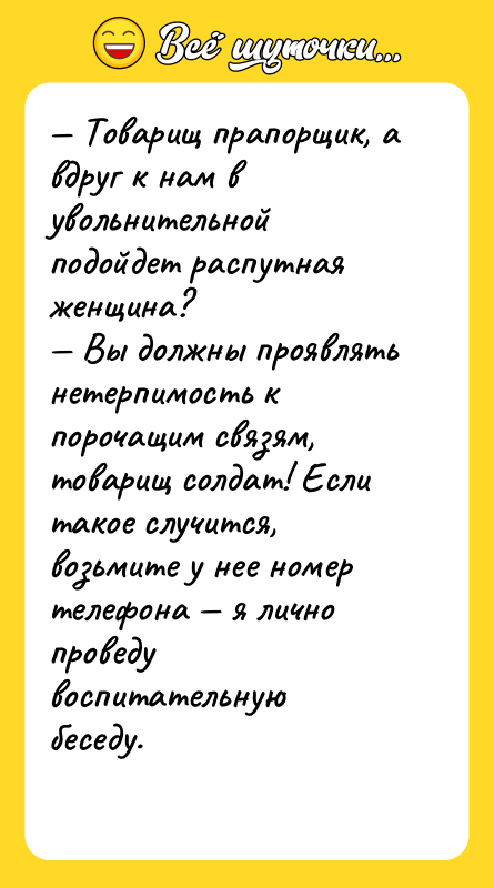 — Товарищ прапорщик, а вдруг к нам в увольнительной подойдет