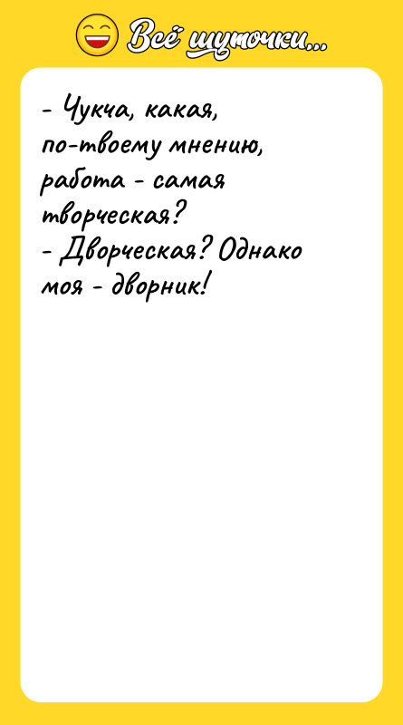 - Чукча, какая, по-твоему мнению, работа - самая творческая? -