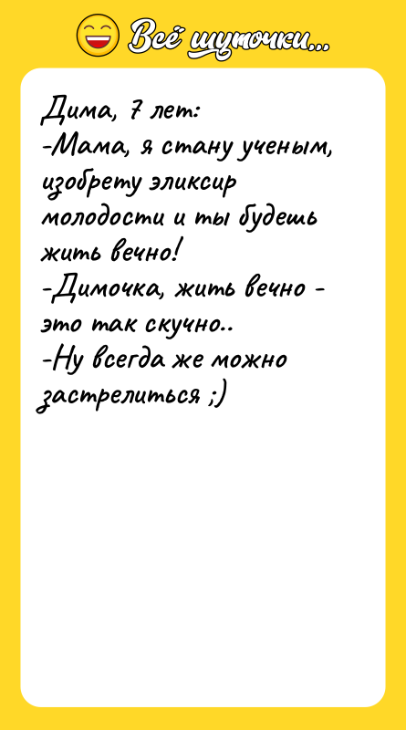 Дима, 7 лет: -Мама, я стану ученым, изобрету