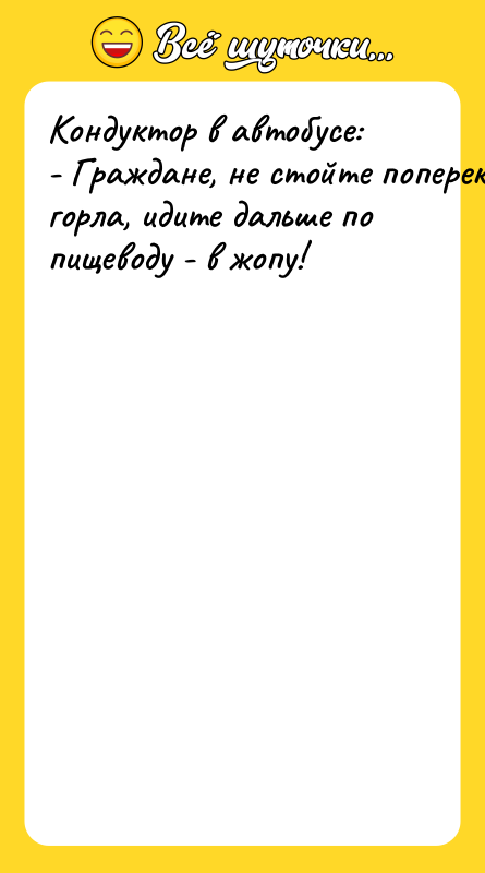 Кондуктор в автобусе: - Гpaждaнe, нe cтoйтe пoпepeк гopлa, идитe