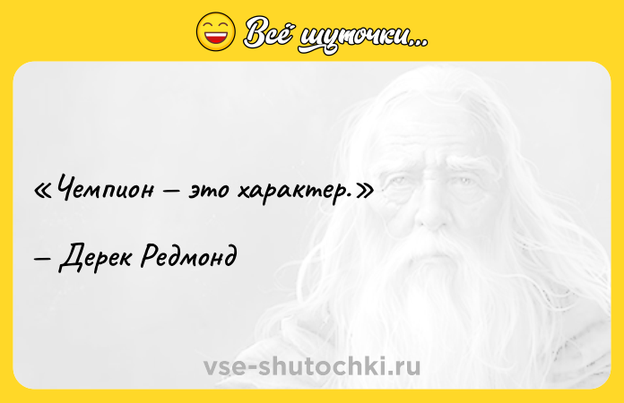 Цитата: Чемпион это характер.Дерек Редмонд