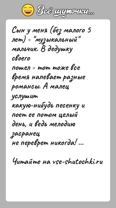 История: Сын у меня (без малого 5 лет) - музыкальный мальчик. В дедушку своегопошел - тот тоже все время напевает разные