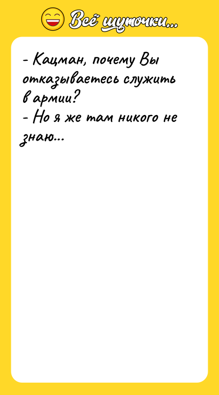 - Кацман, почему Вы отказываетесь служить в армии?  