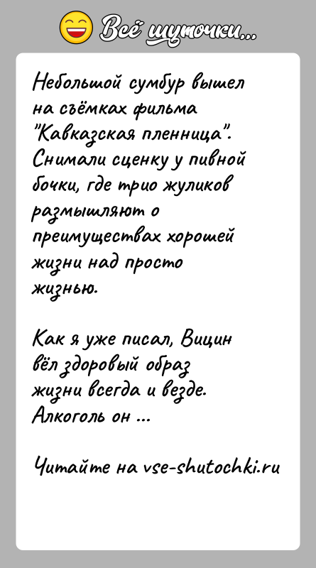 История: Небольшой сумбур вышел на съёмках фильма Кавказская пленница . Снимали сценку у пивной бочки, где трио жуликов размышляют о преимуществах хорошей