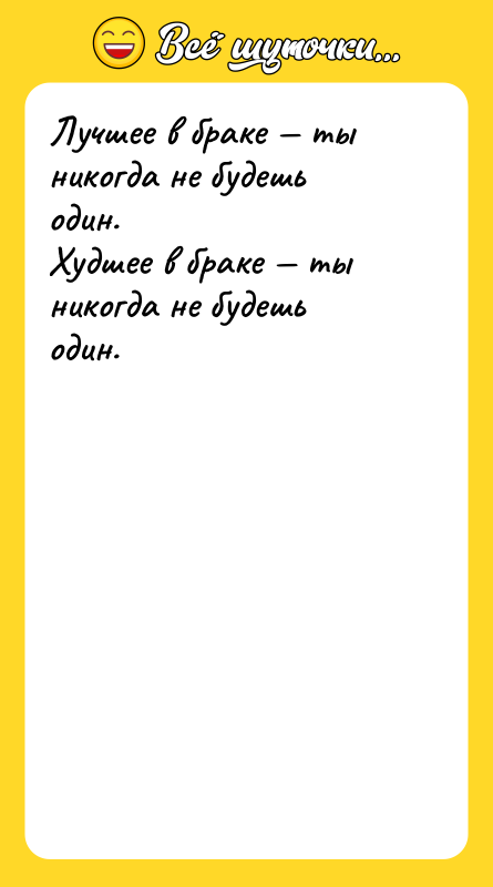 Шутка: Лучшее в браке ты никогда не будешь один.Худшее в браке ты никогда не будешь один.