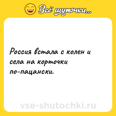 Шутка: Россия встала с колен и села на корточки по-пацански.