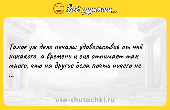 Цитата: Такое уж дело печаль: удовольствия от неё никакого, а времени и сил отнимает так много, что на другие дела почти ничего не остаётся.Макс Фрай Жалобная книга