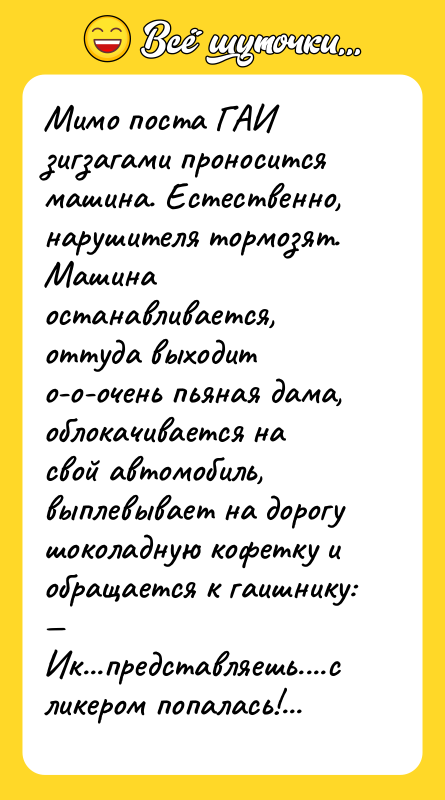 Мимо поста ГАИ зигзагами проносится машина. Естественно, нарушителя тормозят. Машина