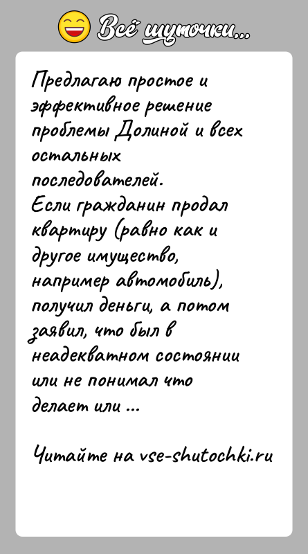 История: Предлагаю простое и эффективное решение проблемы Долиной и всех остальных последователей.Если гражданин продал квартиру (равно как и другое имущество, например