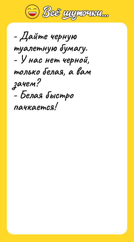 - Дайте черную туалетную бумагу. - У нас нет черной,