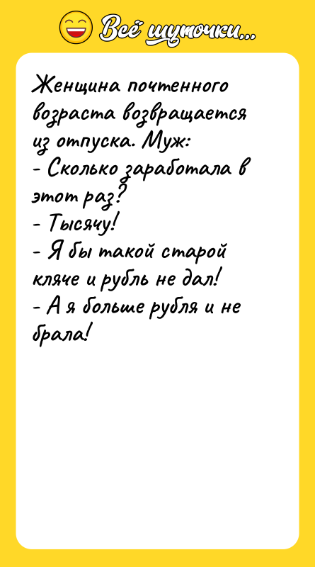 Женщина почтенного возраста возвращается из отпуска. Муж: - Сколько заработала