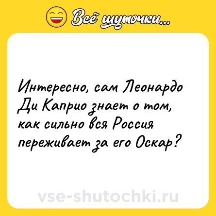 Шутка: Интересно, сам Леонардо Ди Каприо знает о том, как сильно вся Россия переживает за его Оскар?