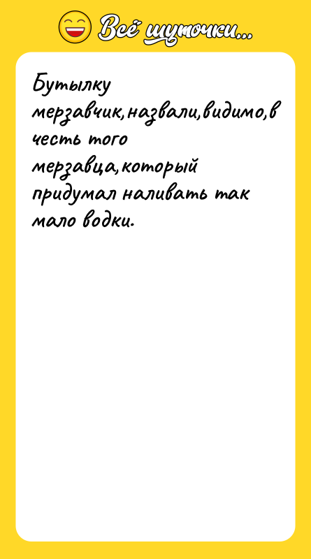 Бутылку мерзавчик,назвали,видимо,в честь того мерзавца,который придумал наливать так мало водки.