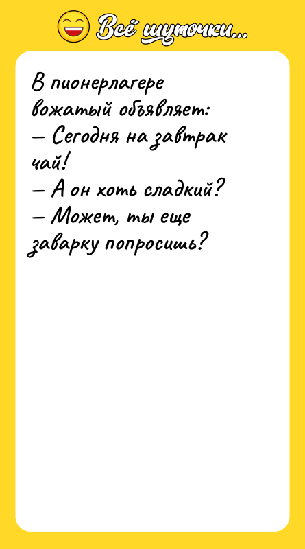 В пионерлагере вожатый объявляет:<br/>— Сегодня на завтрак чай!<br/>— А он