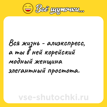 Шутка: Вся жизнь - алиэкспресс, а ты в ней корейский модный женщина элегантный простота.